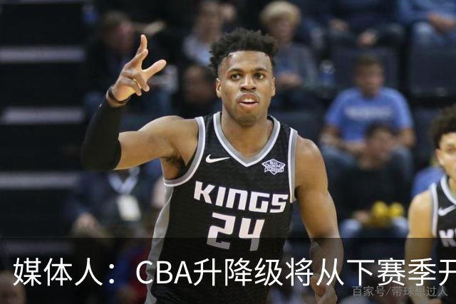 媒体人：CBA升降级将从下赛季开启 27-28赛季大概率会扩军至21队